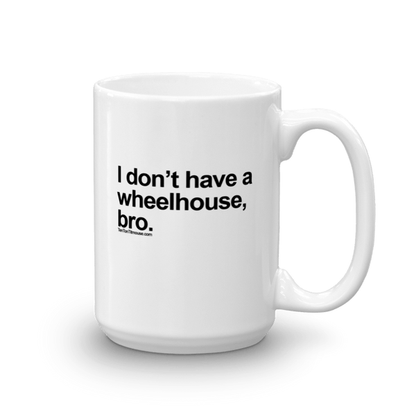 Funny Mug: I don't have a wheelhouse, bro.