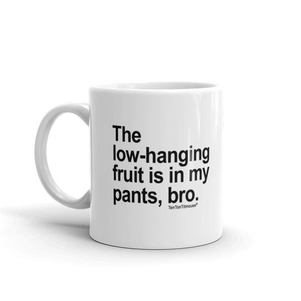 Funny office mug: The low-hanging fruit is in my pants, bro