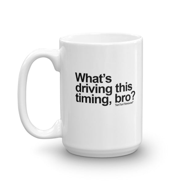 Funny office mug: What's driving this timing, bro?