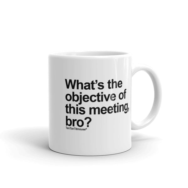 Funny office mug: What's the objective of this meeting bro?