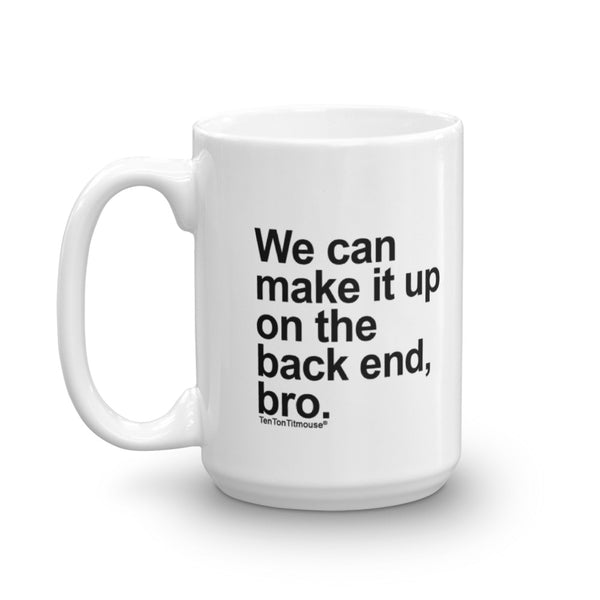 Funny Office Mug: We can make it up on the back end, bro