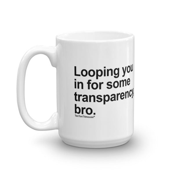 Funny office Mug: Looping you in for some transparency