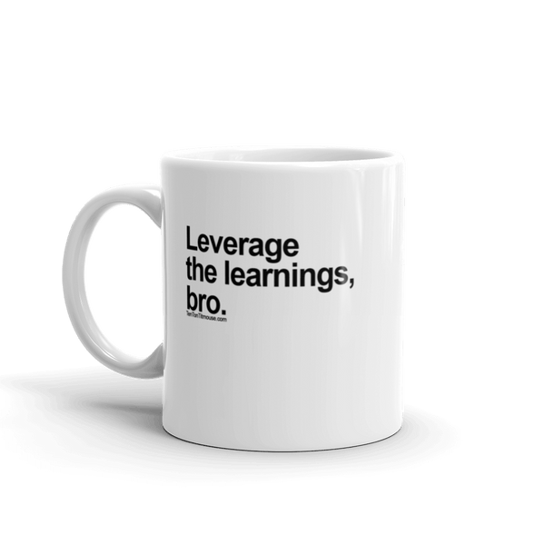 Leverage the Learnings, Bro Mug