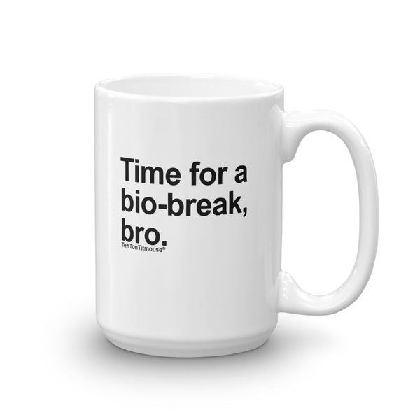 Ten Ton Titmouse Funny Office Mug: Time for a bio-break, bro