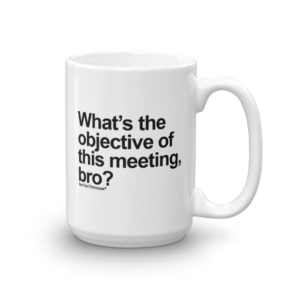 Funny office mug: What's the objective of this meeting bro?