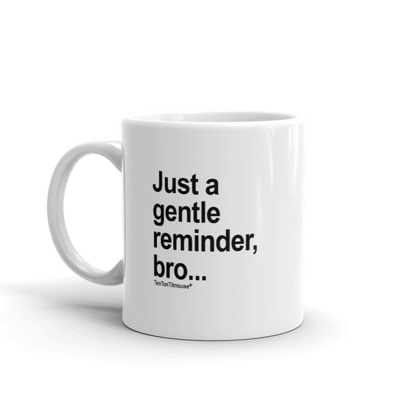 Ten Ton Titmouse Funny Mug - Just a gentle reminder bro