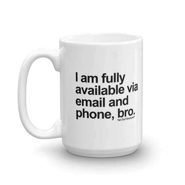 Funny office mug: I am fully available via email and phone, bro