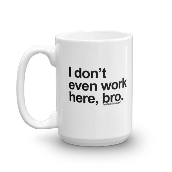 I Don't Even Work Here, Bro Mug