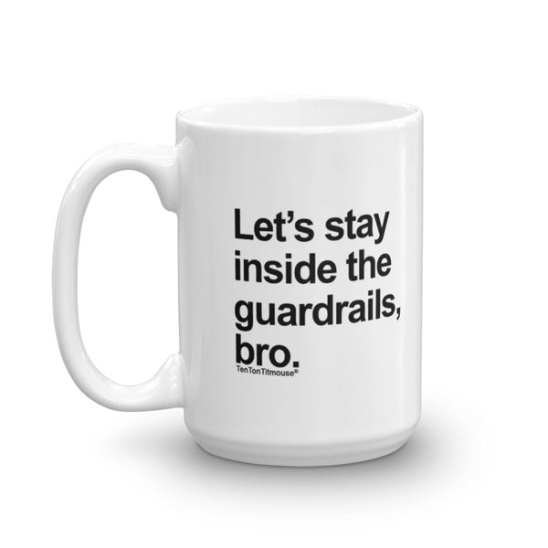 funny office mug: Let's stay inside the guardrails, bro