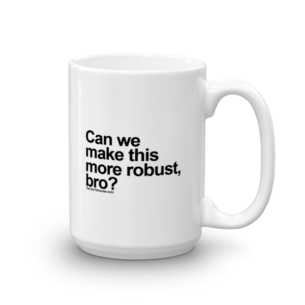 Funny Mug: Can we make this more robust, bro?