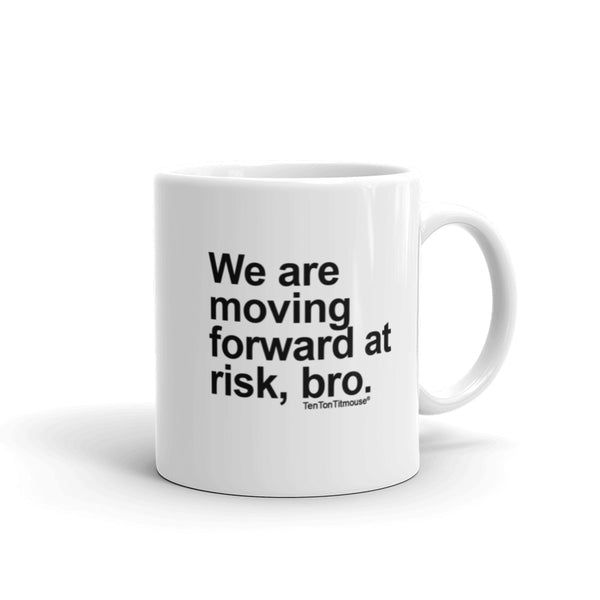 Funny office mug: We are moving forward at risk, bro