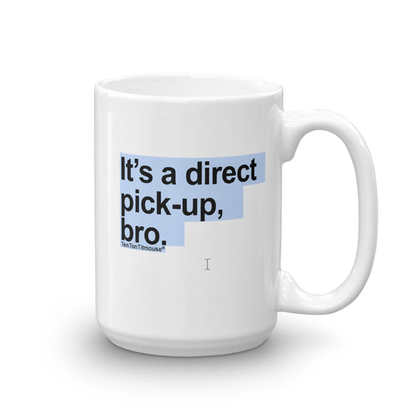 Ten Ton Titmouse, Funnny office mug: It's a direct pick-up, bro