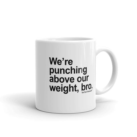 Funny office mug: We are punching above our weight, bro