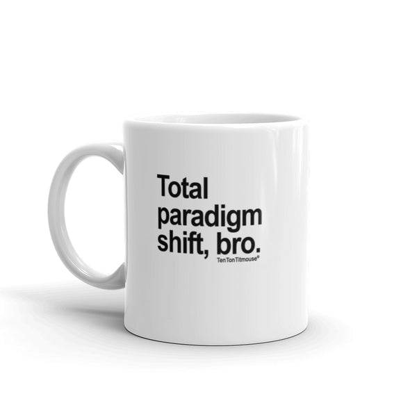 Funny Office Mug: Total Paradigm Shift, Bro