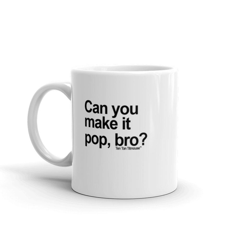 funny mug: make it pop, bro
