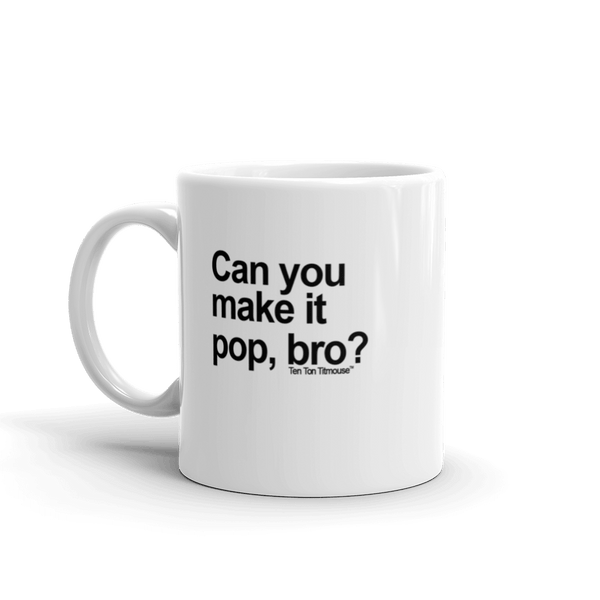 funny mug: make it pop, bro