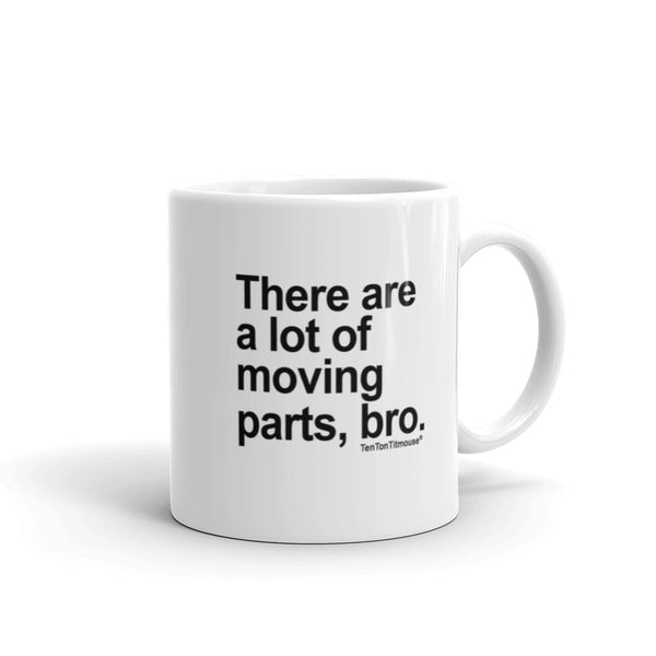 Funny Office Mug: There are a lot of moving parts, bro