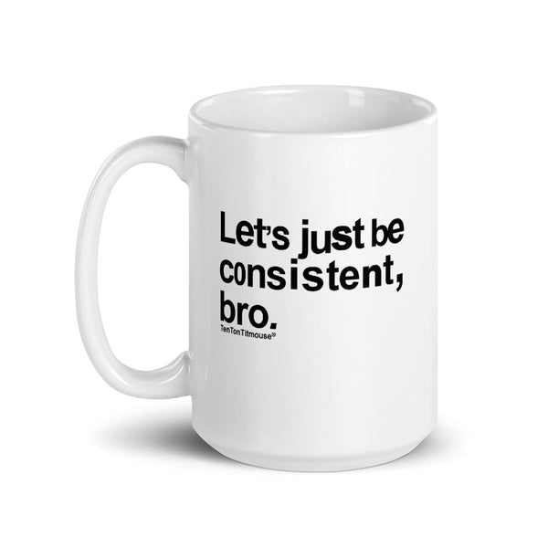 Ten Ton Titmouse Funny Mug - Let's just be consistent bro