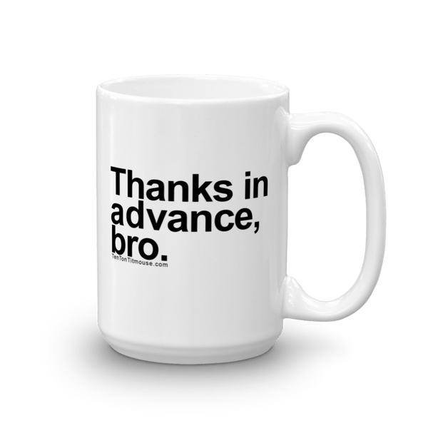 Funny Mug: Thanks in advance, bro.