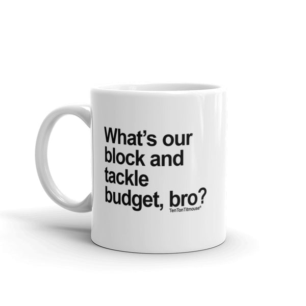 Funny office mug: What's our block and tackle budget, bro?