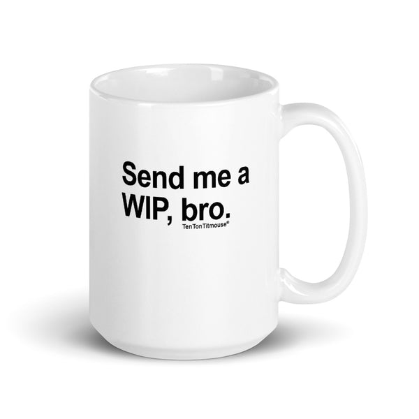 Ten Ton Titmouse Funny Mug - Send me a WIP, bro