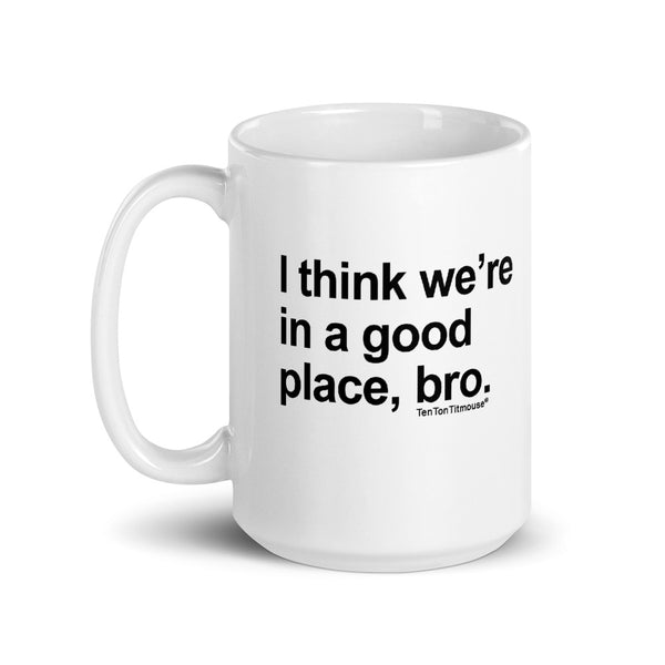 Ten Ton Titmouse Funny Mug - I think we're in a good place, bro