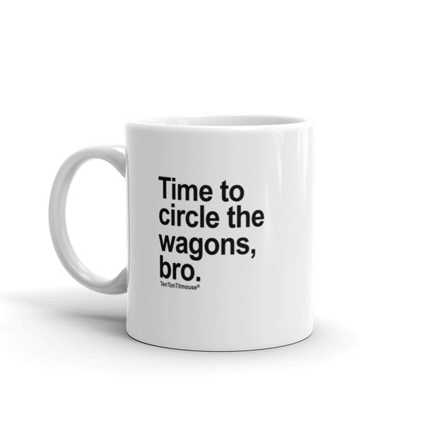 Funny Mug: Time to circle the wagons, bro