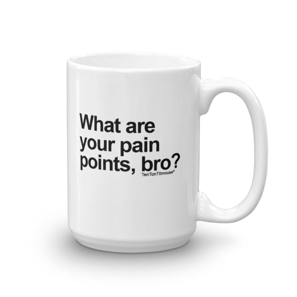 Funny Office Mug: What Are Your Pain Points Bro