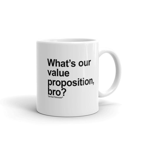 Funny Office Mug: What's our value proposition, bro?