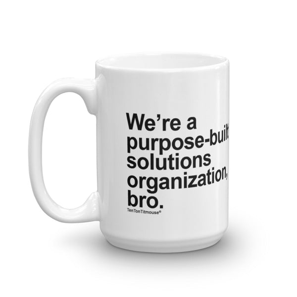 Funny office mug: We're a purpose-built solutions organization, bro