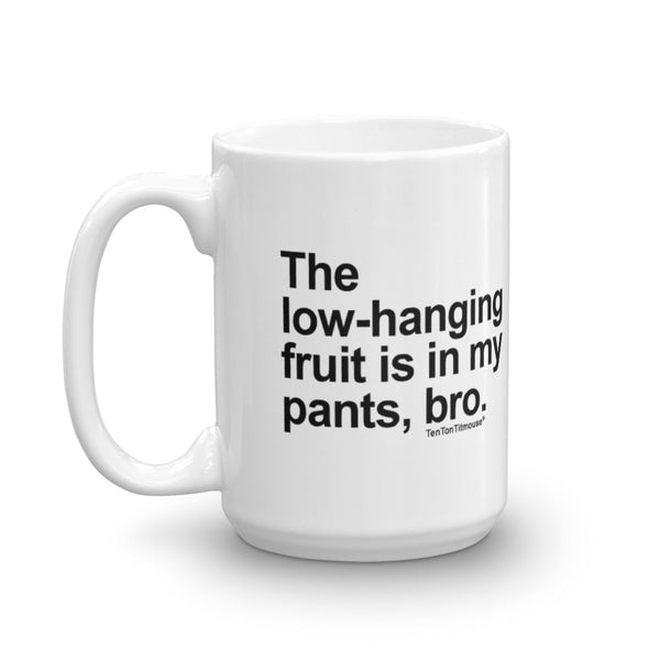 Funny office mug: The low-hanging fruit is in my pants, bro