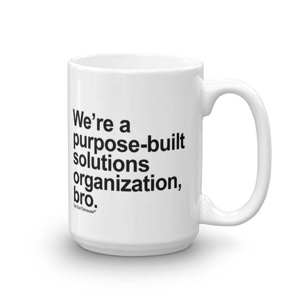Funny office mug: We're a purpose-built solutions organization, bro