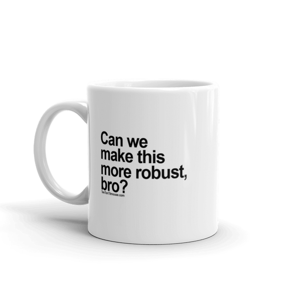 Funny Mug: Can we make this more robust, bro?