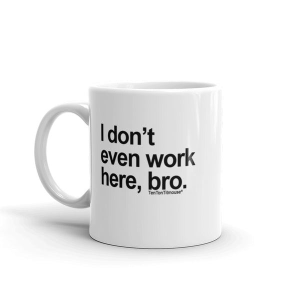 I Don't Even Work Here, Bro Mug