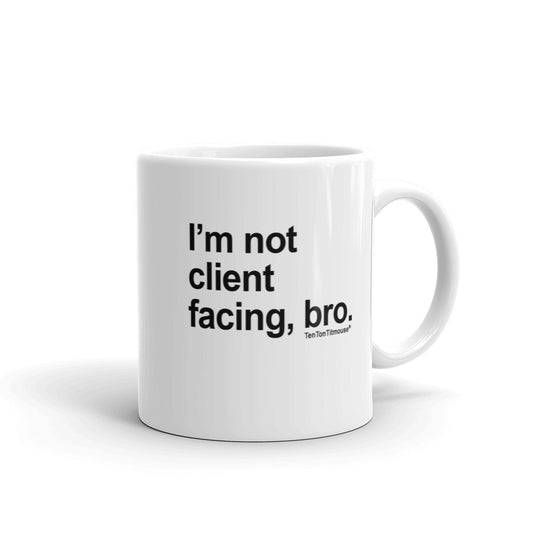 I'm not client facing, bro Mug