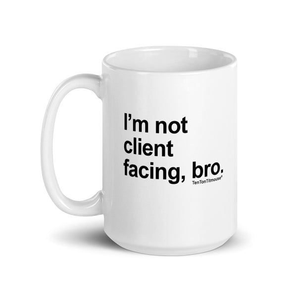 I'm not client facing, bro Mug